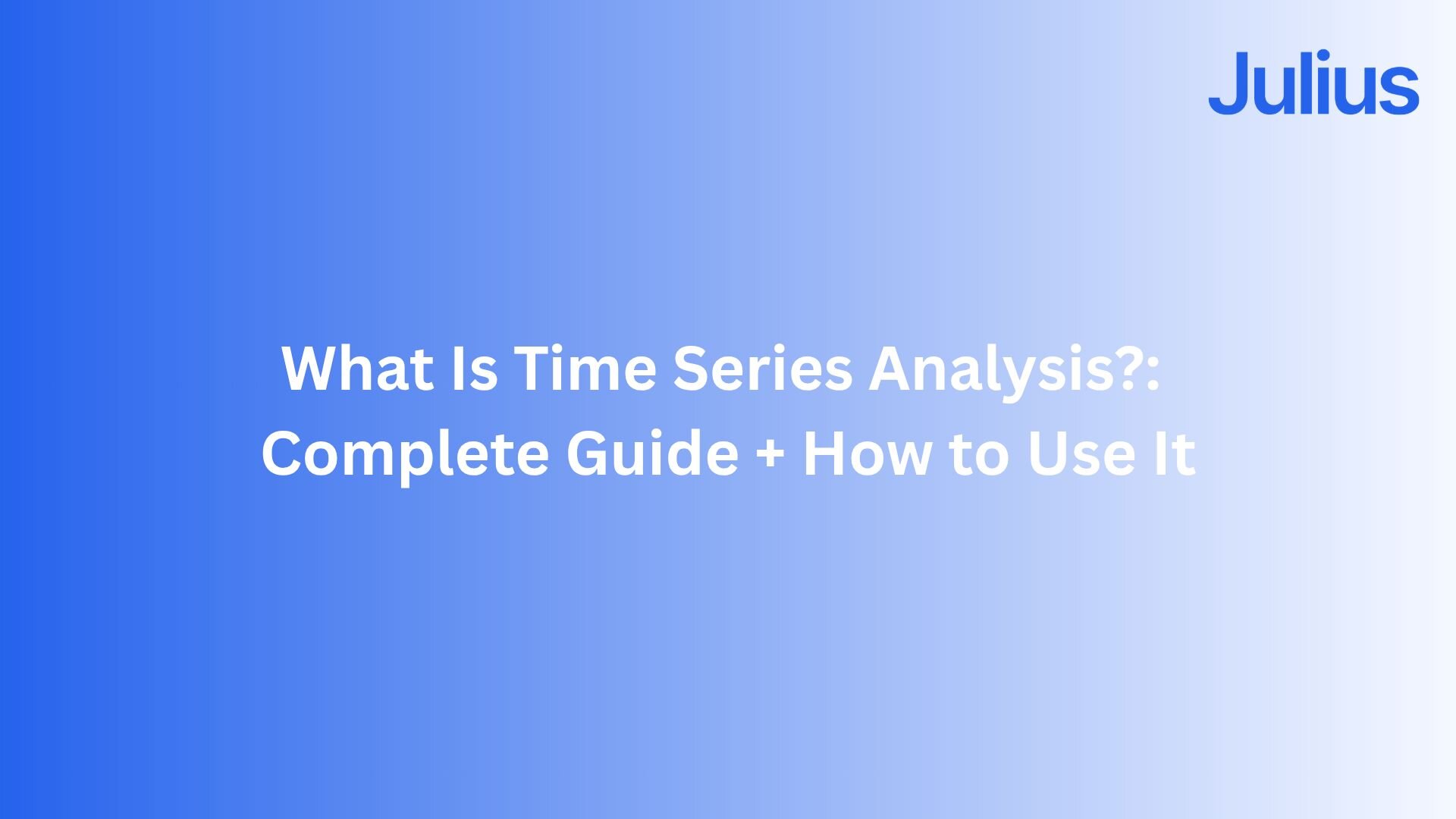 What Is Time Series Analysis?: Complete Guide + How to Use It | Julius AI