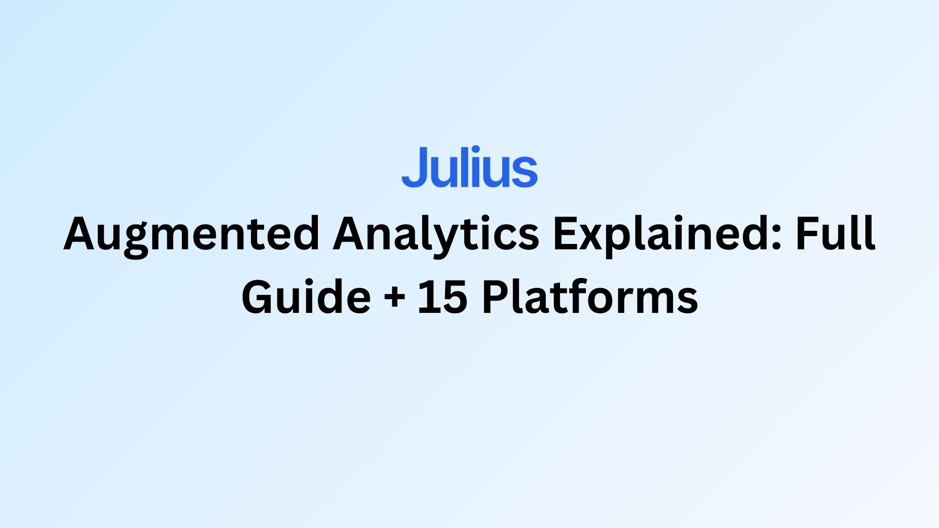 Augmented Analytics Explained: Full Guide + 15 Platforms [2026] | Julius AI