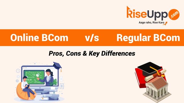Online BCom vs Regular BCom: Key Differences, Pros & Cons | RiseUpp