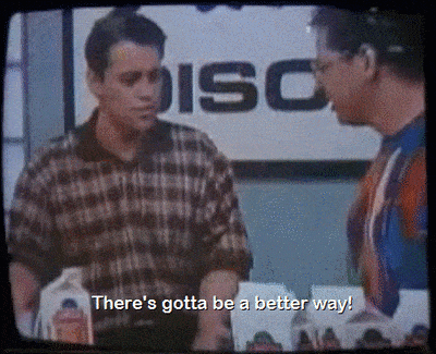 A gif of Joey from friends saying "There's gotta be a better way!"